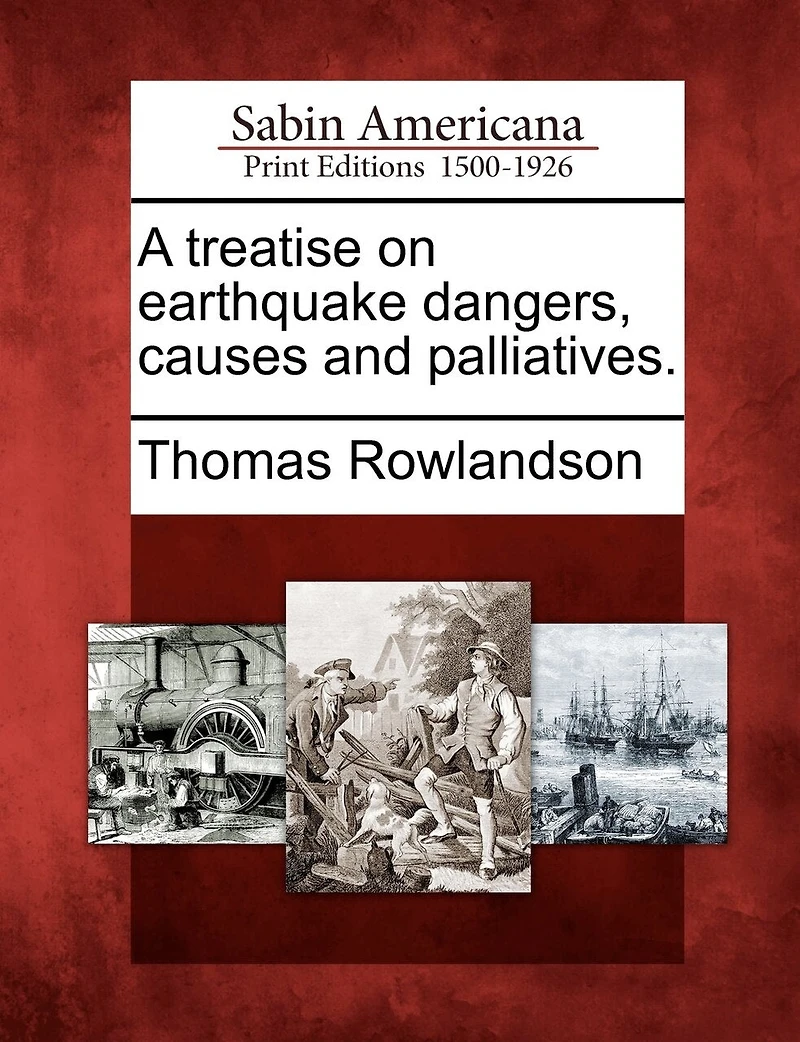 A Treatise on Earthquake Dangers Causes and Palliatives (Classic Reprint)