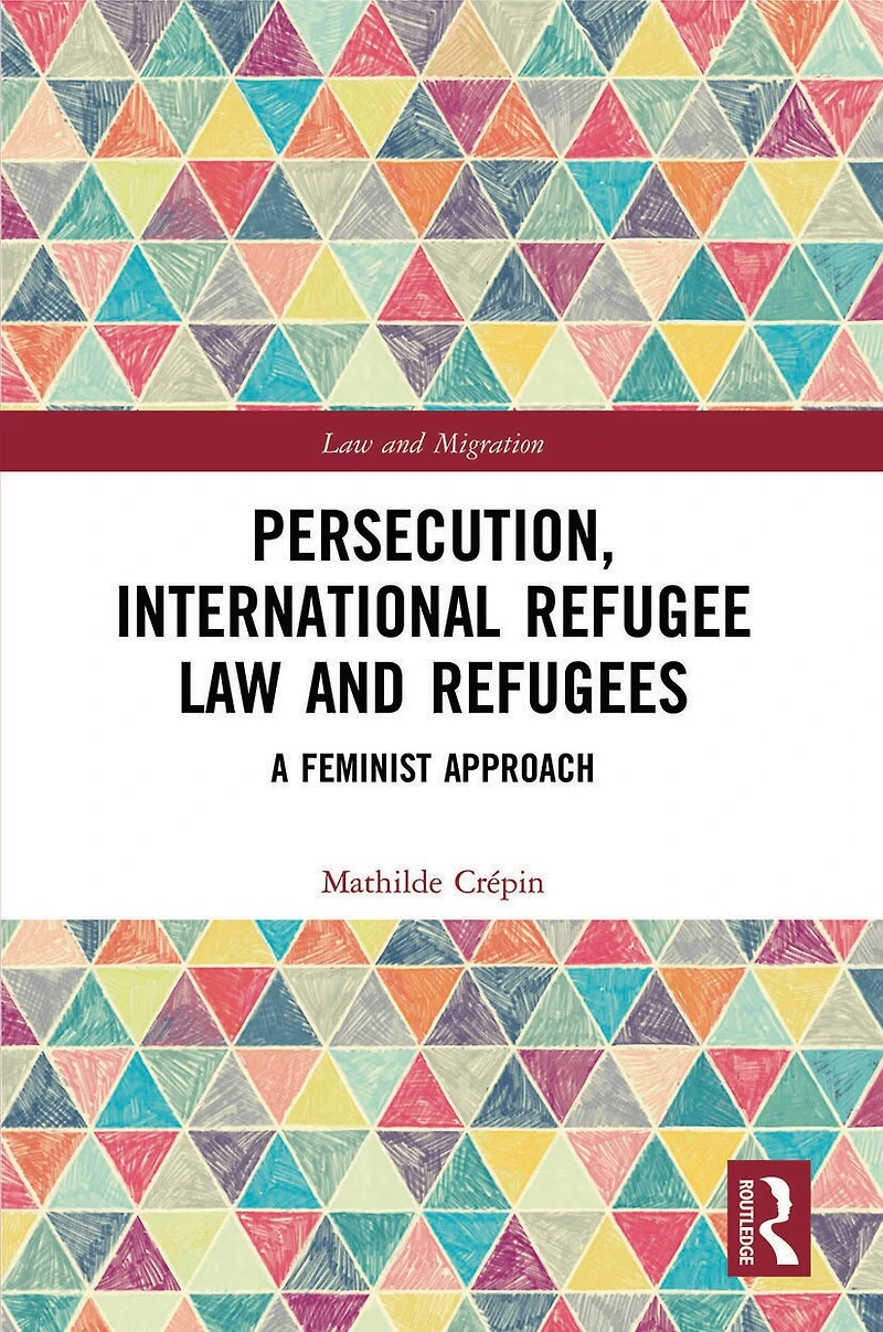 Persecution, International Refugee Law and Refugees: A Feminist Approach