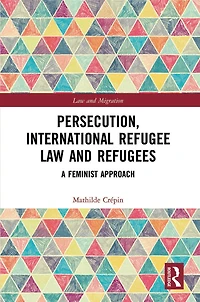 Persecution, International Refugee Law and Refugees: A Feminist Approach