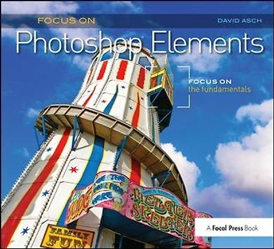 Focus On Photoshop Elements: the Fundamentals (Focus Series)