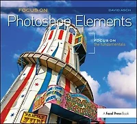 Focus On Photoshop Elements: the Fundamentals (Focus Series)