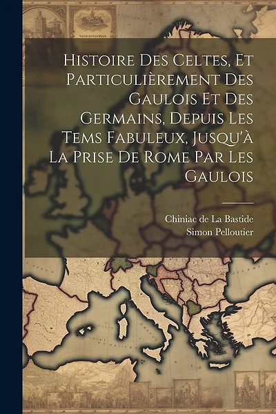 Histoire Des Celtes, Et Particulièrement Des Gaulois Et Des Germains, Depuis Les Tems Fabuleux, Jusqu'à La Prise De Rome Par Les Gaulois
