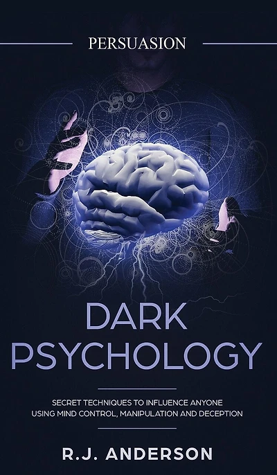 Persuasion: Dark Psychology - Secret Techniques To Influence Anyone Using Mind Control, Manipulation And Deception (Persuasion, Influence, NLP) (Dark Series) (Volume 1)