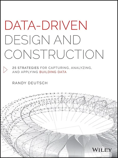 Data-Driven Design and Construction: 25 Strategies for Capturing, Analyzing Applying Building Data