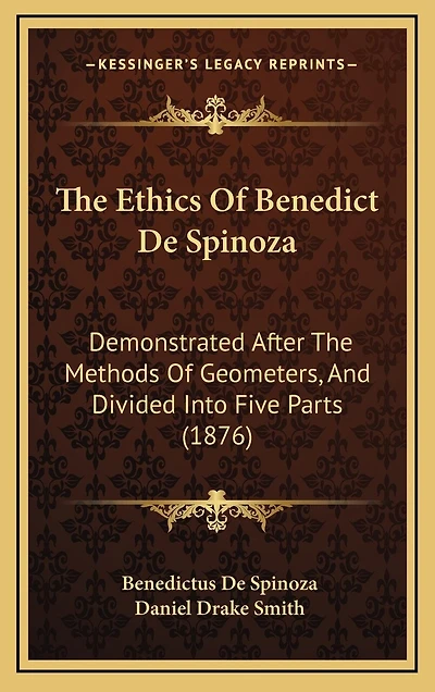 The Ethics Of Benedict De Spinoza: Demonstrated After The Methods Of Geometers, And Divided Into Five Parts (1876)