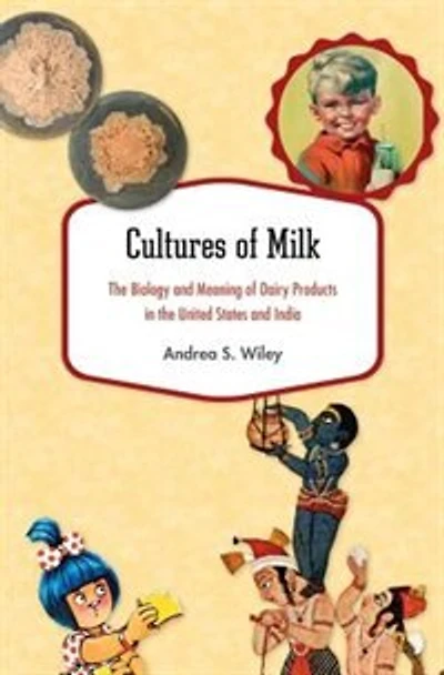 Cultures of Milk: the Biology and Meaning Dairy Products United States India