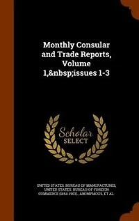 Monthly Consular and Trade Reports, Volume 1, issues 1-3