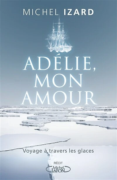 Adélie, mon amour: voyage à travers les glaces
