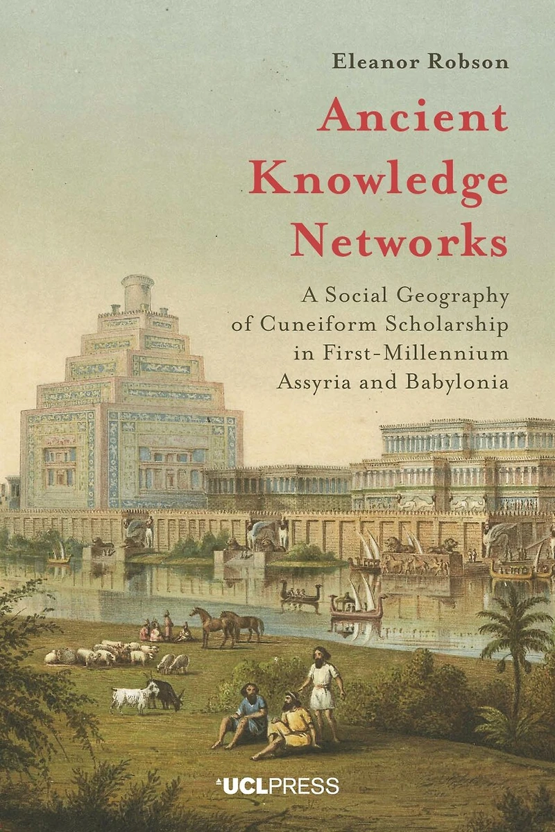 Ancient Knowledge Networks: A Social Geography Of Cuneiform Scholarship First-millennium Assyria And Babylonia