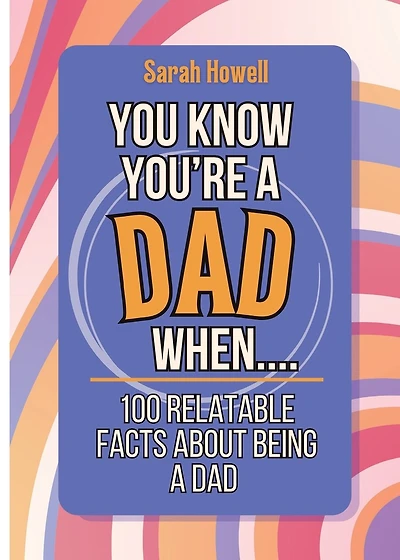 You Know You're a Dad When... 100 Relatable Facts About Being a Dad: Short Books, Perfect for Gifts