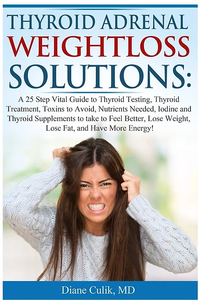 Thyroid Adrenal Weightloss Solutions: A 25 Step Vital Guide to Thyroid Testing, Thyroid Treatment, Toxins to Avoid, Nutrients Needed, Iodine and Thyroid Supplements, More...