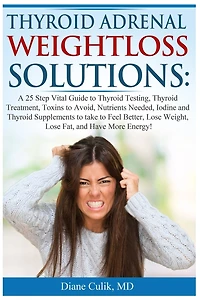 Thyroid Adrenal Weightloss Solutions: A 25 Step Vital Guide to Thyroid Testing, Thyroid Treatment, Toxins to Avoid, Nutrients Needed, Iodine and Thyroid Supplements, More...
