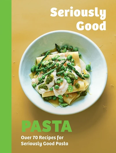 Seriously Good Pasta: Over 70 Recipes for Pasta