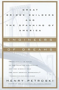 Engineers of Dreams: Great Bridge Builders and the Spanning America
