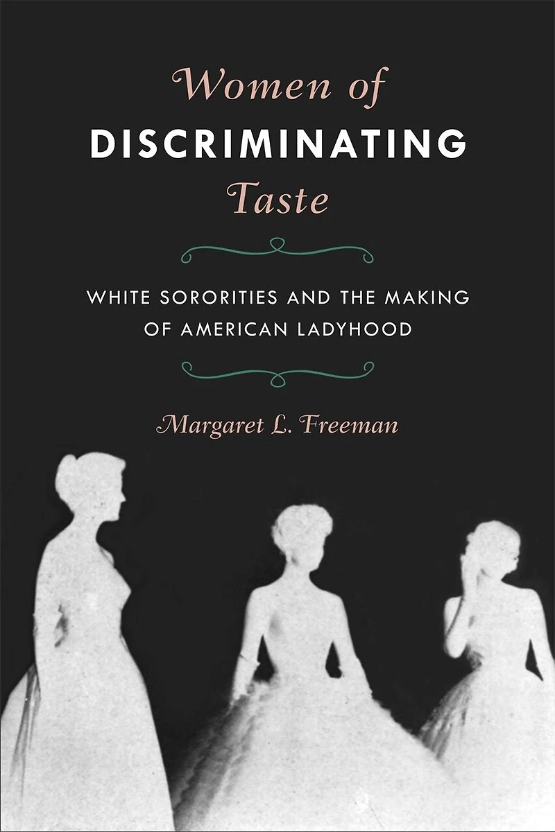 Women Of Discriminating Taste: White Sororities And The Making American Ladyhood