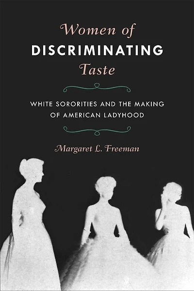 Women Of Discriminating Taste: White Sororities And The Making American Ladyhood