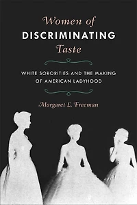 Women Of Discriminating Taste: White Sororities And The Making American Ladyhood