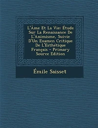 L'âme Et La Vie: Étude Sur Renaissance De L'animisme, Suivie D'un Examen Critique L'esthétique Français
