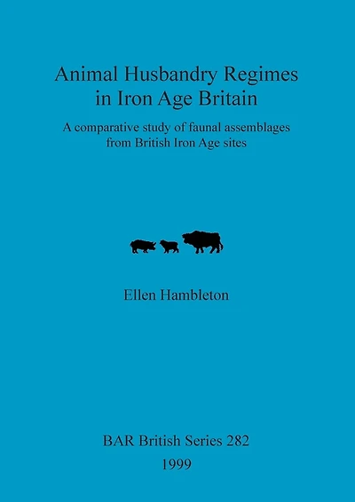 Animal Husbandry Regimes in Iron Age Britain: A comparative study of faunal assemblages from British Iron Age sites