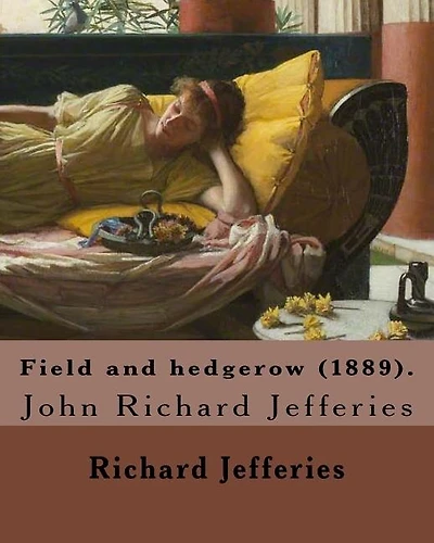 Field and hedgerow (1889). By: Richard Jefferies: John Richard Jefferies (6 November 1848 - 14 August 1887) was an English nature writer, noted for his depiction of English rural life in essays, books of natural history, and novels.