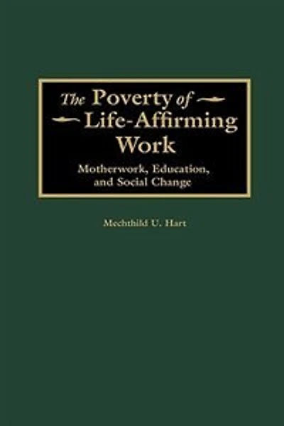 The Poverty of Life-Affirming Work: Motherwork, Education, and Social Change