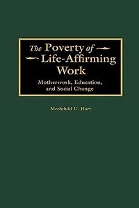 The Poverty of Life-Affirming Work: Motherwork, Education, and Social Change