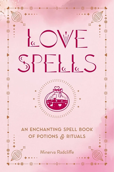 Love Spells: An Enchanting Spell Book of Potions & Rituals
