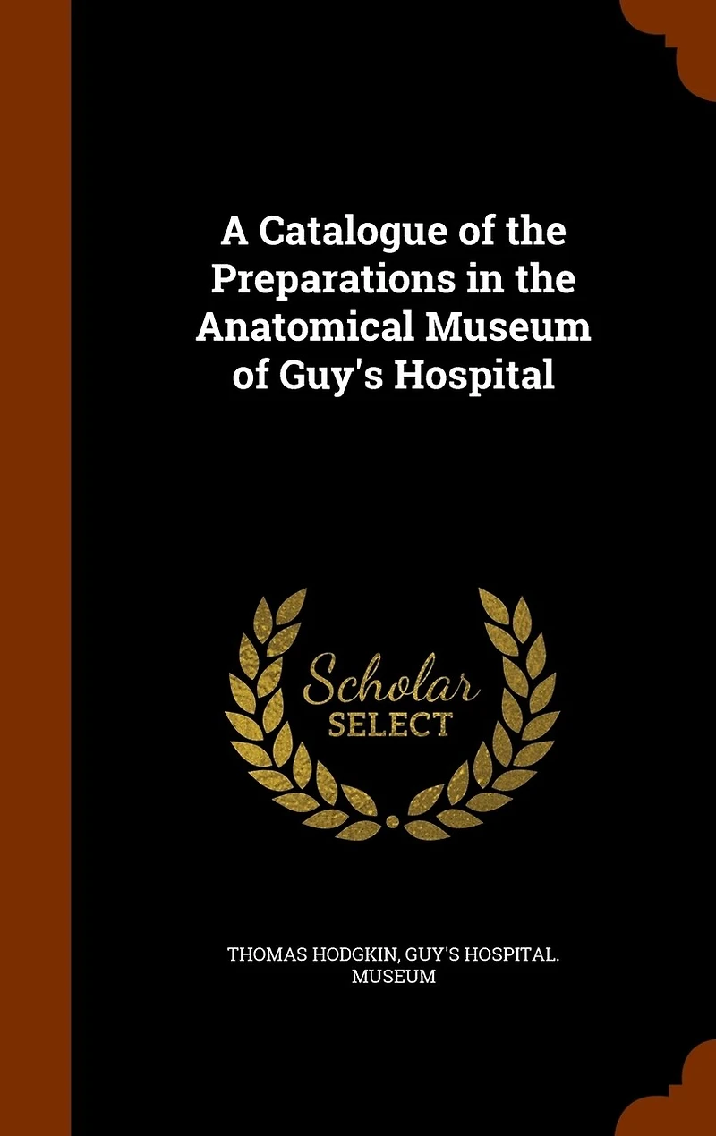 A Catalogue of the Preparations Anatomical Museum Guy's Hospital