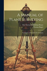 A Manual of Plane Surveying: Confined to Work With the Compass