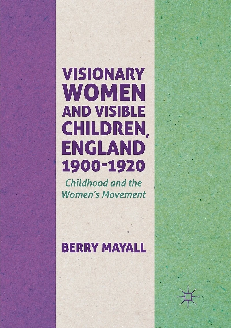 Visionary Women and Visible Children, England 1900-1920: Childhood the Women's Movement