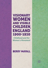 Visionary Women and Visible Children, England 1900-1920: Childhood the Women's Movement