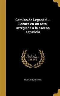 Camino de Leganés! ... Locura en un acto, arreglada á la escena española