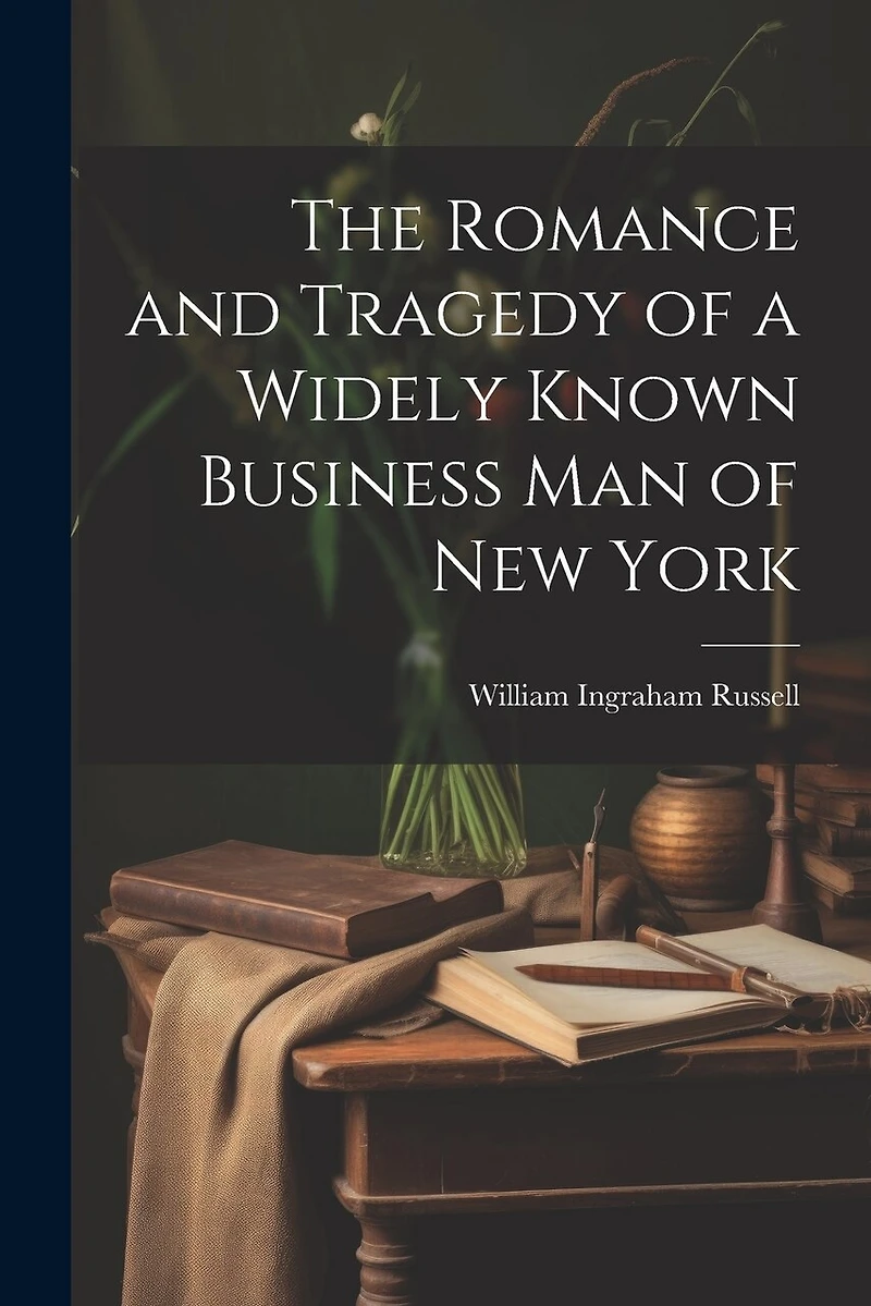 The Romance and Tragedy of a Widely Known Business man of New York