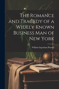 The Romance and Tragedy of a Widely Known Business man of New York