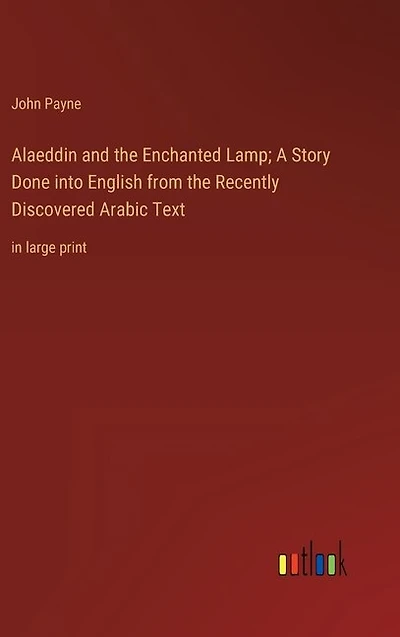Alaeddin and the Enchanted Lamp; A Story Done into English from the Recently Discovered Arabic Text: in large print