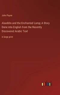 Alaeddin and the Enchanted Lamp; A Story Done into English from the Recently Discovered Arabic Text: in large print