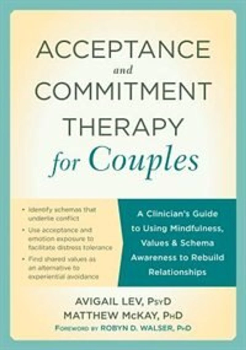 Acceptance And Commitment Therapy For Couples: A Clinician's Guide To Using Mindfulness, Values, And Schema Awareness To Rebuild Relationships