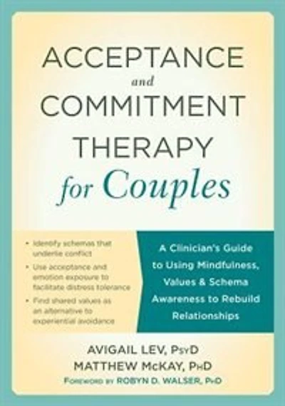Acceptance And Commitment Therapy For Couples: A Clinician's Guide To Using Mindfulness, Values, And Schema Awareness To Rebuild Relationships