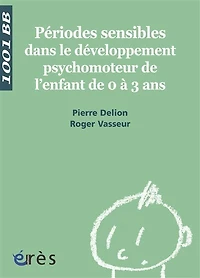 Périodes sensibles dans le développement psychomoteur de l'enfant 0 à 3 ans - 1001 bb n°112
