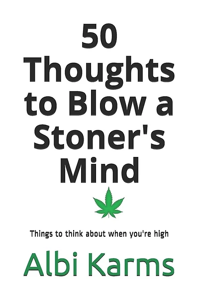 50 Thoughts to Blow a Stoner's Mind: Things to think about when you're high