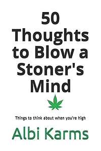 50 Thoughts to Blow a Stoner's Mind: Things to think about when you're high