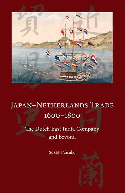 Japan-Netherlands Trade 1600-1800: The Dutch East India Company and Beyond