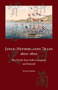 Japan-Netherlands Trade 1600-1800: The Dutch East India Company and Beyond