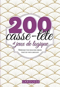 200 casse-tête et jeux de logique: stimulez vos cellules grises tout en vous amusant