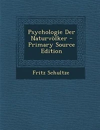 Psychologie der Naturvölker: Entwicklungspsychologische Charakteristik des Naturmenschen Intellektueller, Aesthetischer, Ethi