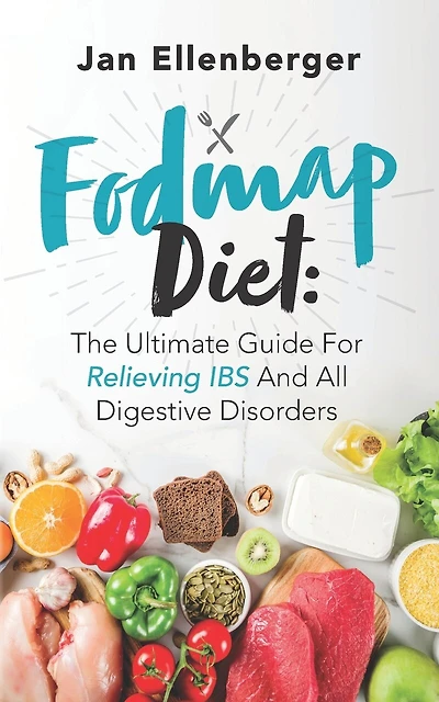 FODMAP Diet: The Ultimate Guide For Relieving IBS And All Digestive Disorders
