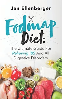 FODMAP Diet: The Ultimate Guide For Relieving IBS And All Digestive Disorders