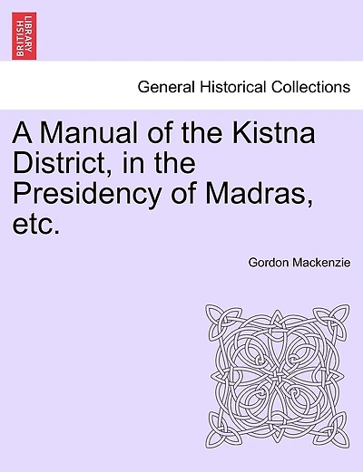 A Manual Of The Kistna District, In The Presidency Of Madras, Etc.