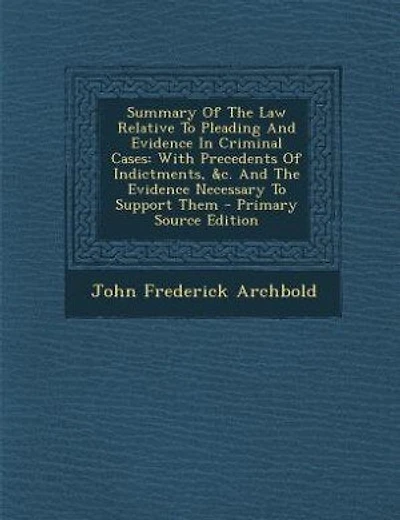 Summary Of The Law Relative To Pleading And Evidence In Criminal Cases: With Precedents Of Indictments, &c. And The Evidence Necessary To Support Them - Primary Source Edi