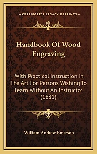Handbook Of Wood Engraving: With Practical Instruction In The Art For Persons Wishing To Learn Without An Instructor (1881)